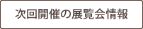 次回開催の展覧会情報
