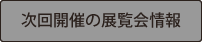 次回開催の展覧会情報